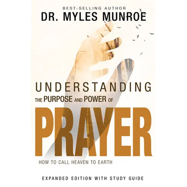 Understanding the Purpose and Power of Prayer: How to Call Heaven to Earth