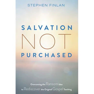 Salvation Not Purchased: Overcoming the Ransom Idea to Rediscover the Original Gospel Teaching