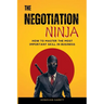 The Negotiation Ninja: How to Master the Most Important Skill in Business