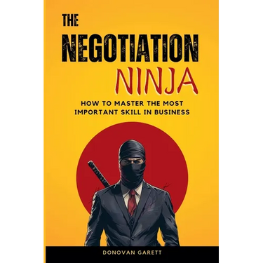 The Negotiation Ninja: How to Master the Most Important Skill in Business