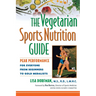 The Vegetarian Sports Nutrition Guide: Peak Performance for Everyone from Beginners to Gold Medalists