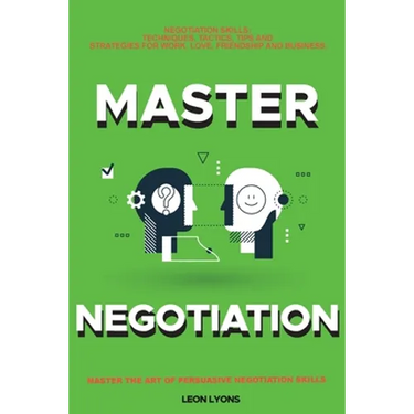 Negotiation Skills: Techniques, Tactics, Tips and Strategies for Work, Love, Friendship and Business.: Avoid Costly Mistakes. Prepare before You enter