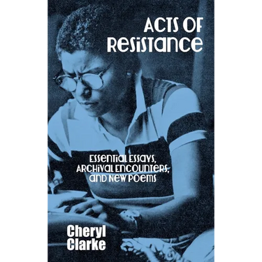 Acts of Resistance: Essential Essays, Archival Encounters, and New Poems
