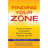 Finding Your Zone: Ten Core Lessons for Achieving Peak Performance in Sports and Life