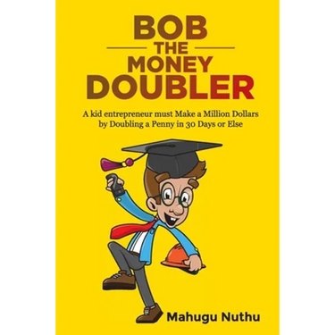 Bob the Money Doubler: A kid entrepreneur must Make a Million Dollars by Doubling a Penny in 30 Days or Else!