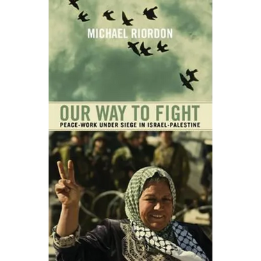 Our Way to Fight: Peace-Work Under Siege in Israel-Palestine: Peace-Work Under Siege in Israel-Palestine