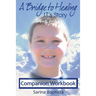A Bridge to Healing: J.T.'s Story Companion Workbook: A Guide to Connecting to the Other Side