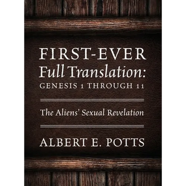First-Ever Full Translation: Genesis 1 through 11: The Aliens' Sexual Revelation