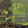 We Need Plants to Survive: Plants and Their Environment Ecology Books Grade 3 Children's Environment Books