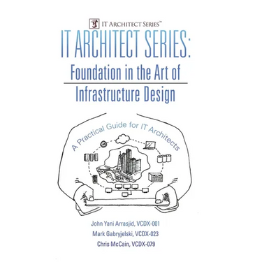 IT Architect Series: Foundation in the Art of Infrastructure Design: A Practical Guide for IT Architects
