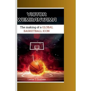 Victor Wembanyama: The Making of a Global Basketball Icon