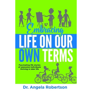 Embracing Life On Our Own Terms: Fascinating life stories of awesome individuals thriving in later life