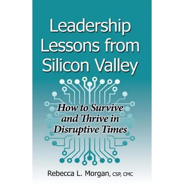 Leadership Lessons from Silicon Valley: How to Survive and Thrive in Disruptive Times