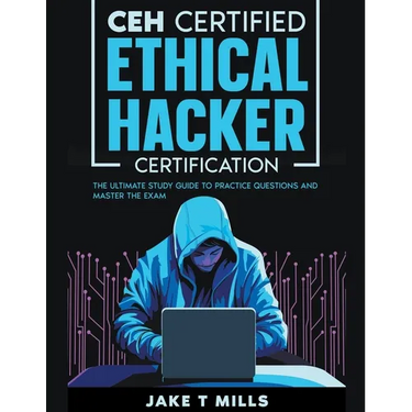 CEH Certified Ethical Hacker Certification The Ultimate Study Guide to Practice Questions and Master the Exam