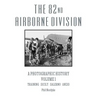 The 82nd Airborne Division: A Photographic History Volume 1: Training, Sicily, Salerno, Anzio