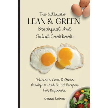 The Ultimate Lean & Green Breakfast And Salad Cookbook: Delicious Lean & Green Breakfast And Salad Recipes For Beginners