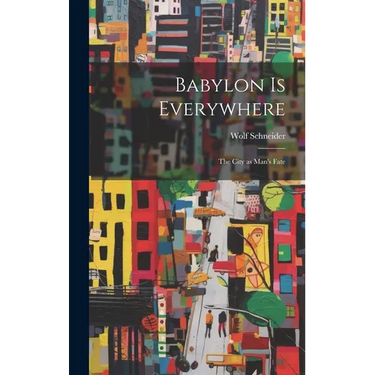 Babylon is Everywhere: the City as Man's Fate