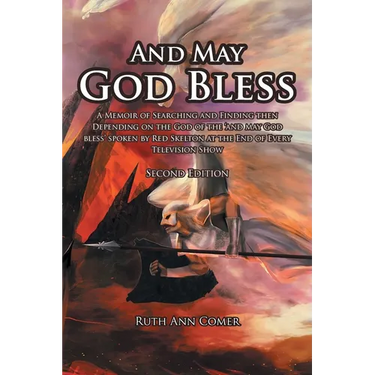 And May God Bless: A Memoir of Searching and Finding then Depending on the God of the 'and may God bless' spoken by Red Skelton at the End of Every Te