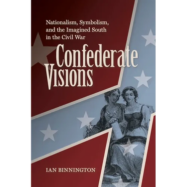 Confederate Visions: Nationalism, Symbolism, and the Imagined South in the Civil War