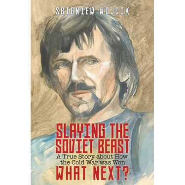 Slaying the Soviet Beast: A True Story about How the Cold War was Won. What Next?