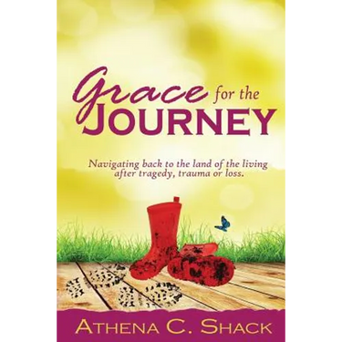 Grace for the Journey: Navigating back to the land of the living after tragedy, trauma or loss.
