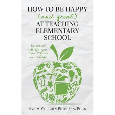 How to Be Happy (and Great) at Teaching Elementary School: Survival Skills You Didn't Learn in College