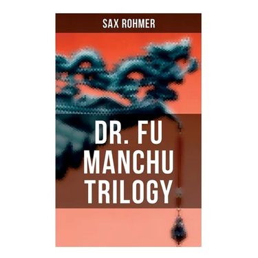 Dr. Fu Manchu Trilogy: The Insidious Dr. Fu Manchu, The Return of Dr. Fu Manchu & The Hand of Fu Manchu