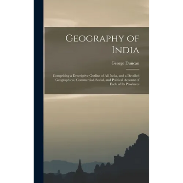 Geography of India: Comprising a Descriptive Outline of All India, and a Detailed Geographical, Commercial, Social, and Political Account