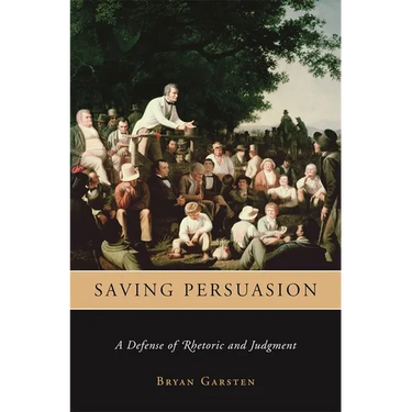 Saving Persuasion: A Defense of Rhetoric and Judgment