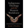 Indigenous Theology and the Western Worldview: A Decolonized Approach to Christian Doctrine