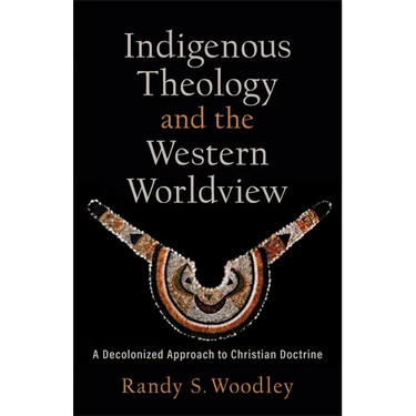Indigenous Theology and the Western Worldview: A Decolonized Approach to Christian Doctrine
