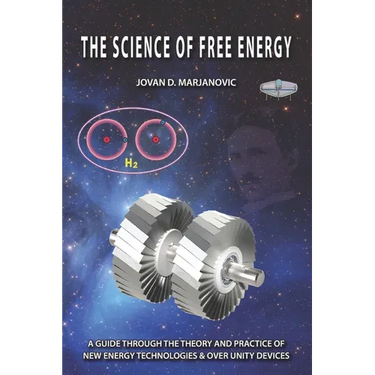 The Science of Free Energy: A Guide through the Theory and Practice of New Energy Technologies & Over Unity Devices