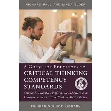 A Guide for Educators to Critical Thinking Competency Standards: Standards, Principles, Performance Indicators, and Outcomes with a Critical Thinking