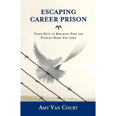 Escaping Career Prison: Three Keys to Breaking Free and Finding Work You Love