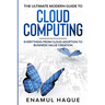 The Ultimate Modern Guide to Cloud Computing: Everything from cloud adoption to business value creation