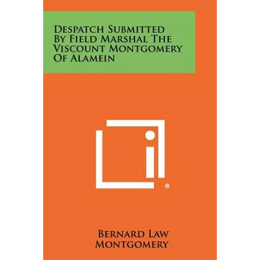 Despatch Submitted by Field Marshal the Viscount Montgomery of Alamein