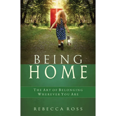 Being Home: The Art of Belonging Wherever You Are