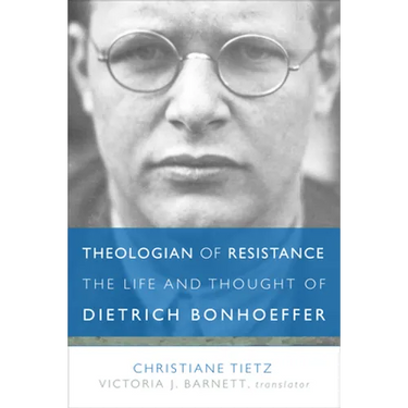 Theologian of Resistance: The Life and Thought of Dietrich Bonhoeffer