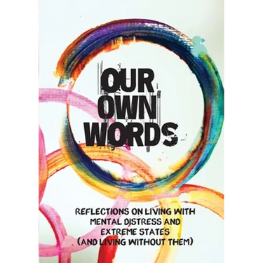 Our Own Words: Reflections on living with mental distress and extreme states (and living without them)