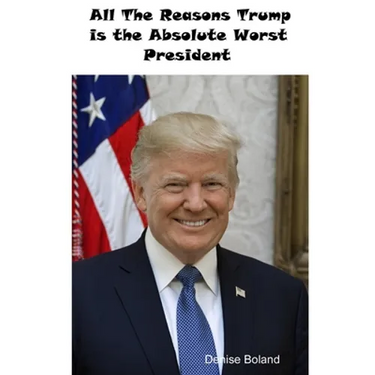 All The Reasons Trump Is The Absolute Worst President