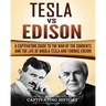 Tesla Vs Edison: A Captivating Guide to the War of the Currents and the Life of Nikola Tesla and Thomas Edison