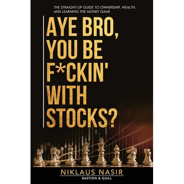 Aye Bro, You Be F*ckin' With Stocks?: The Straight-Up Guide To Ownership, Wealth, And Learning The Money Game