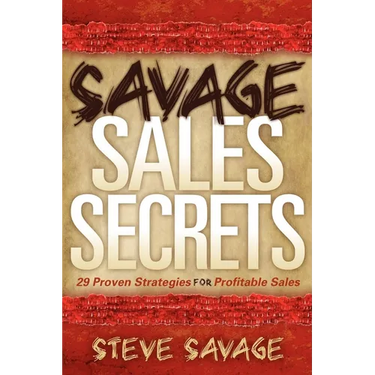 Savage Sales Secrets: 29 Proven Strategies for Profitable Sales