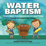 Water Baptism: Teaching the Meaning of Baptism Through the Gospel of Jesus Christ