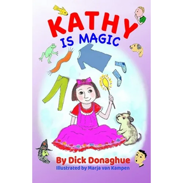 Kathy Is Magic: 7 Magical Adventure Stories with our feisty 9 yr old, Kathy, and her toy dog, Beany