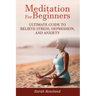 Meditation for Beginners: Ultimate Guide to Relieve Stress, Depression and Anxiety