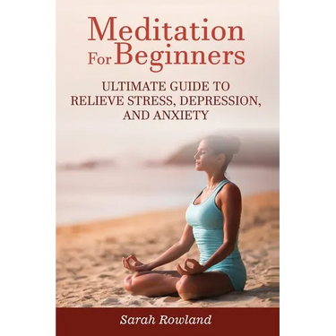 Meditation for Beginners: Ultimate Guide to Relieve Stress, Depression and Anxiety