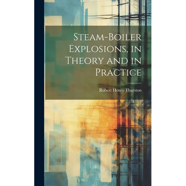 Steam-Boiler Explosions, in Theory and in Practice