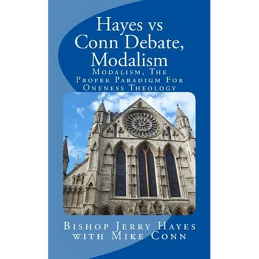 Hayes vs Conn Debate, Modalism: Modalistic Monarchianism, A Proper Paradigm For Oneness Theology