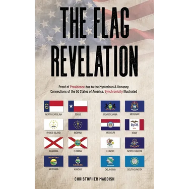 The Flag Revelation: Proof of Providence Due to the Mysterious & Uncanny Connections of the 50 States of America, Synchronicity Illustrated